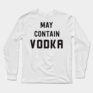 May contain vodka Long Sleeve T-Shirt